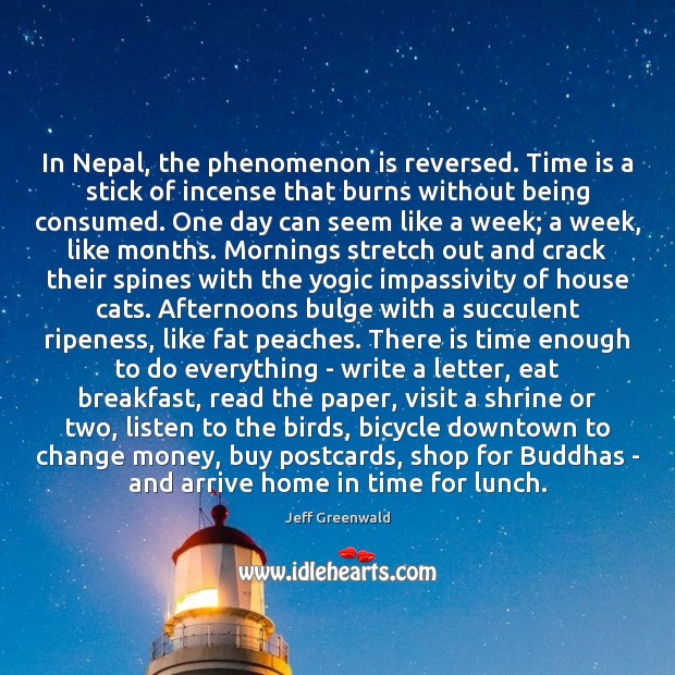 In Nepal, the phenomenon is reversed. Time is a stick of incense Jeff Greenwald Picture Quote