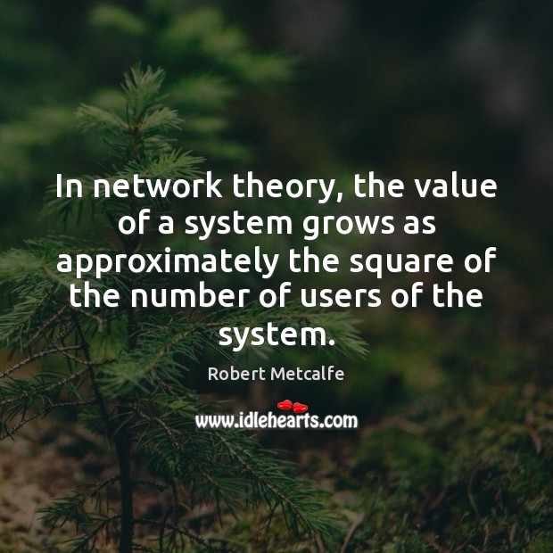 In network theory, the value of a system grows as approximately the Value Quotes Image