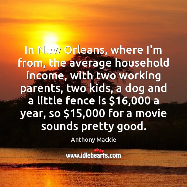 In New Orleans, where I’m from, the average household income, with two Anthony Mackie Picture Quote