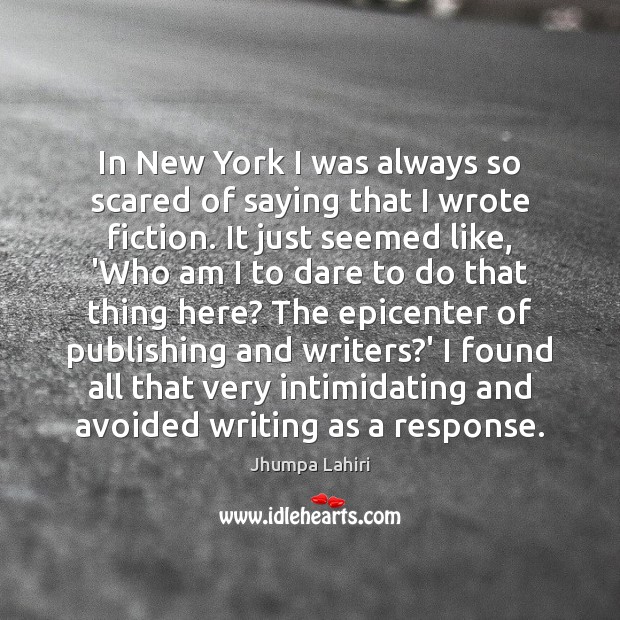 In New York I was always so scared of saying that I Jhumpa Lahiri Picture Quote