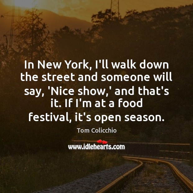 In New York, I’ll walk down the street and someone will say, Tom Colicchio Picture Quote