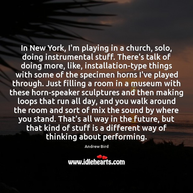 In New York, I’m playing in a church, solo, doing instrumental stuff. Andrew Bird Picture Quote