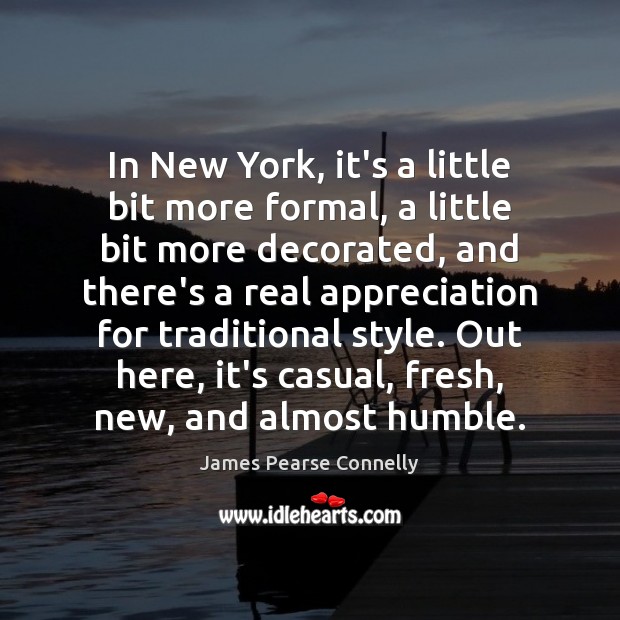 In New York, it’s a little bit more formal, a little bit James Pearse Connelly Picture Quote