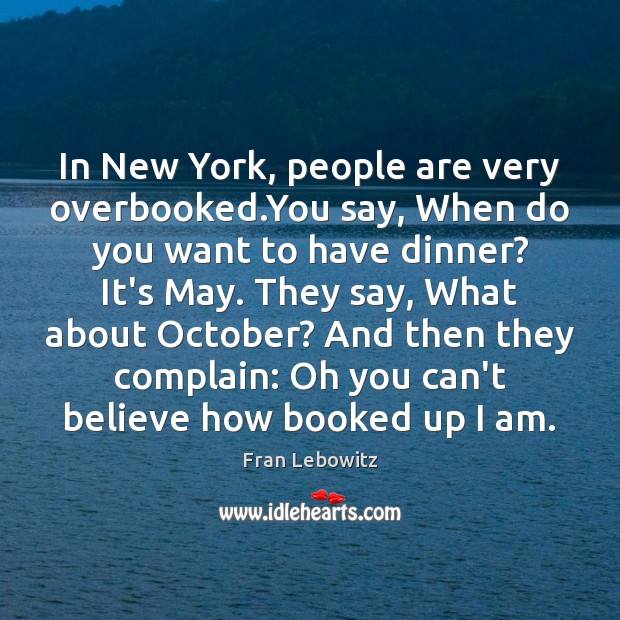 In New York, people are very overbooked.You say, When do you Fran Lebowitz Picture Quote