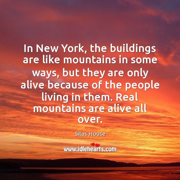 In New York, the buildings are like mountains in some ways, but Silas House Picture Quote