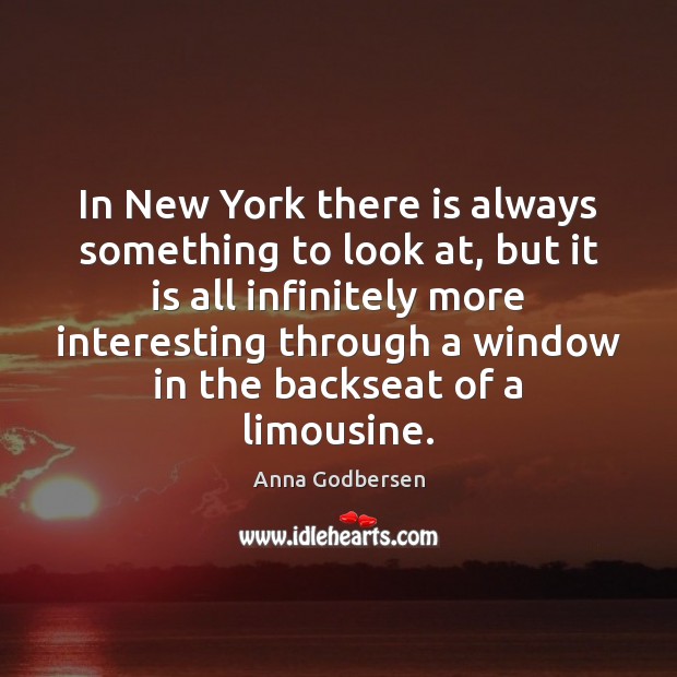 In New York there is always something to look at, but it Anna Godbersen Picture Quote