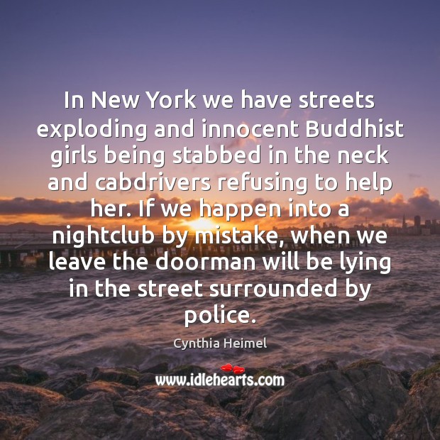 In New York we have streets exploding and innocent Buddhist girls being Cynthia Heimel Picture Quote