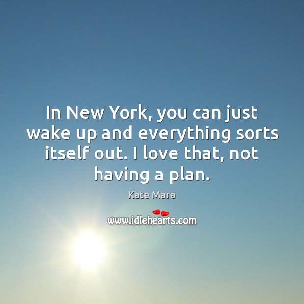 In New York, you can just wake up and everything sorts itself Kate Mara Picture Quote