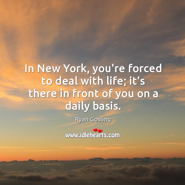 In New York, you’re forced to deal with life; it’s there in front of you on a daily basis. Image