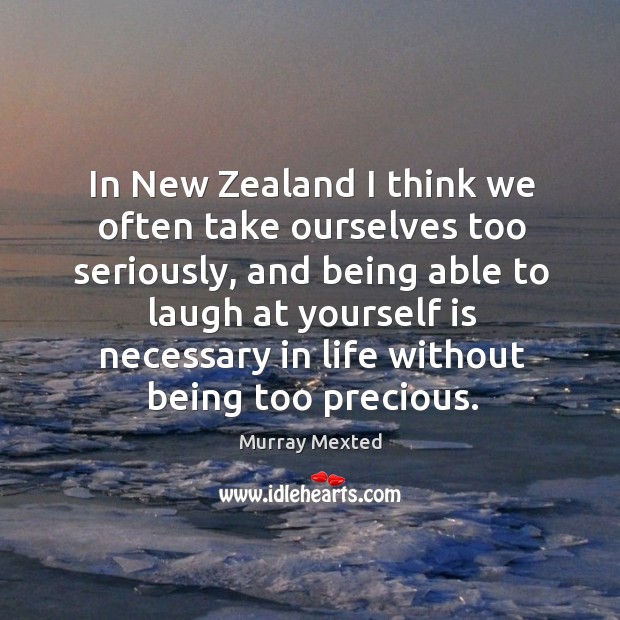 In New Zealand I think we often take ourselves too seriously, and Murray Mexted Picture Quote