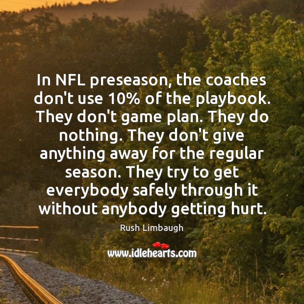 In NFL preseason, the coaches don’t use 10% of the playbook. They don’t Image