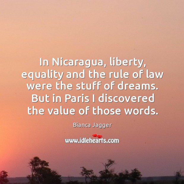 In nicaragua, liberty, equality and the rule of law were the stuff of dreams. Bianca Jagger Picture Quote