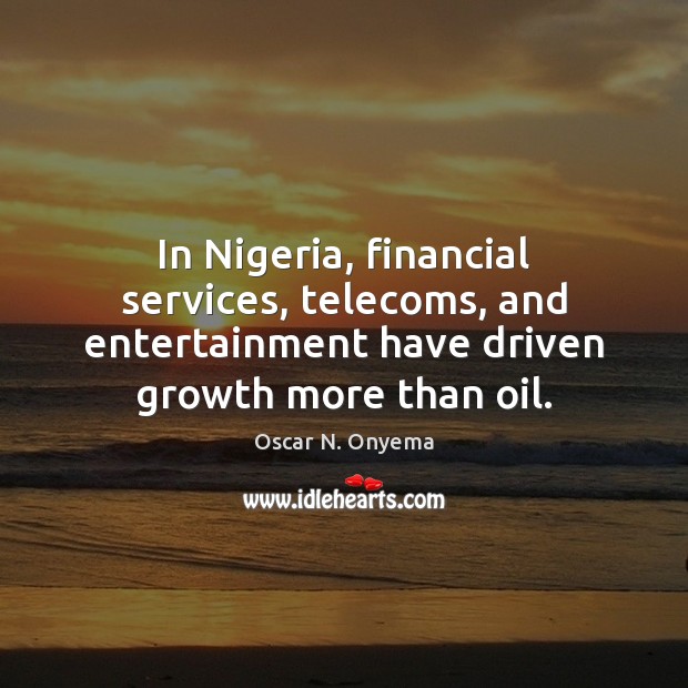 In Nigeria, financial services, telecoms, and entertainment have driven growth more than Oscar N. Onyema Picture Quote
