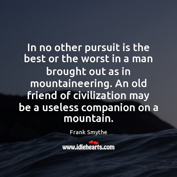 In no other pursuit is the best or the worst in a Frank Smythe Picture Quote
