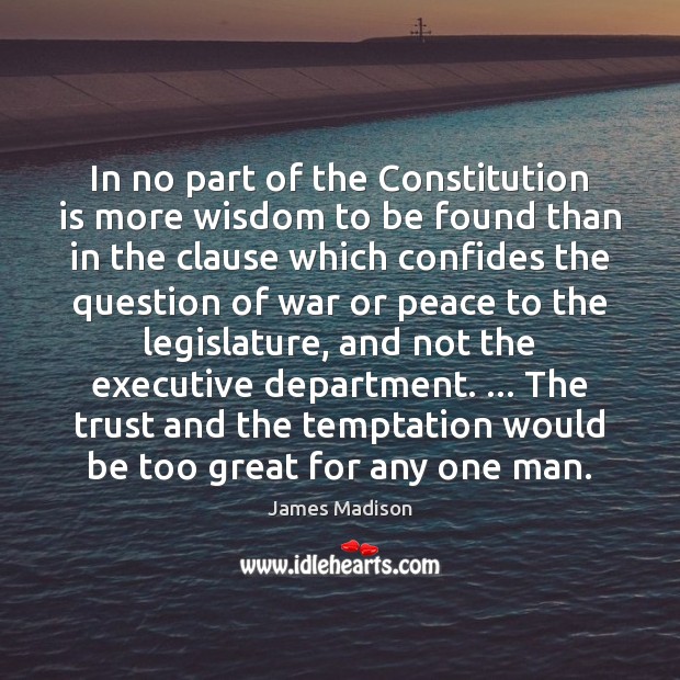 In no part of the Constitution is more wisdom to be found James Madison Picture Quote