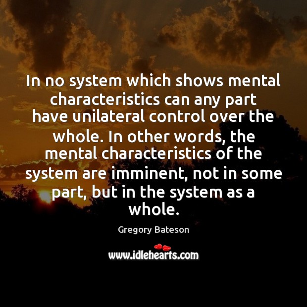 In no system which shows mental characteristics can any part have unilateral Gregory Bateson Picture Quote