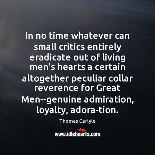 In no time whatever can small critics entirely eradicate out of living Thomas Carlyle Picture Quote