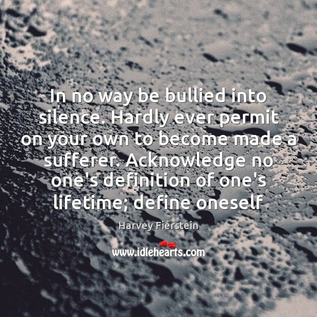 In no way be bullied into silence. Hardly ever permit on your Harvey Fierstein Picture Quote