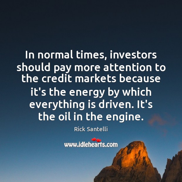 In normal times, investors should pay more attention to the credit markets Rick Santelli Picture Quote