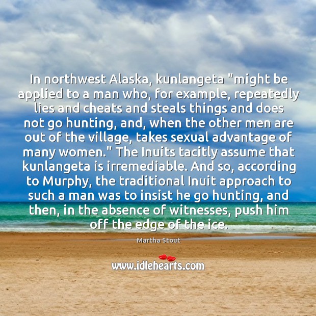 In northwest Alaska, kunlangeta “might be applied to a man who, for Martha Stout Picture Quote