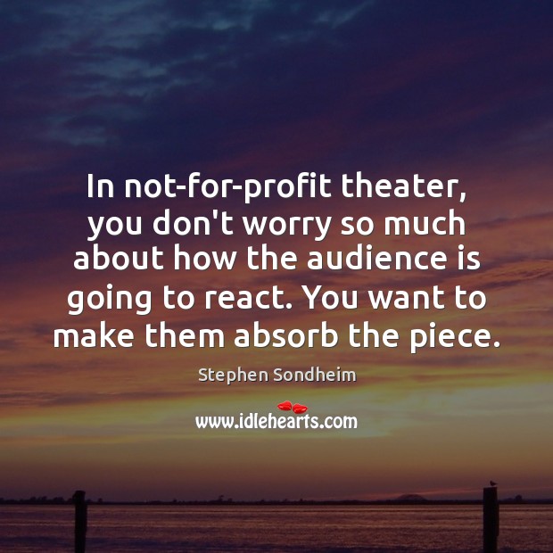 In not-for-profit theater, you don’t worry so much about how the audience Image