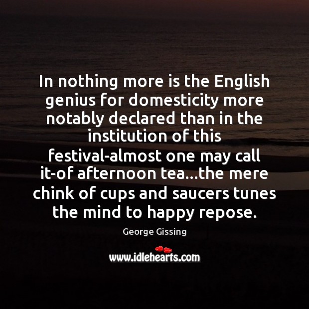 In nothing more is the English genius for domesticity more notably declared George Gissing Picture Quote