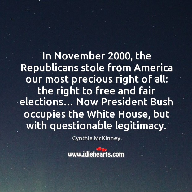 In november 2000, the republicans stole from america our most precious right of all: Cynthia McKinney Picture Quote