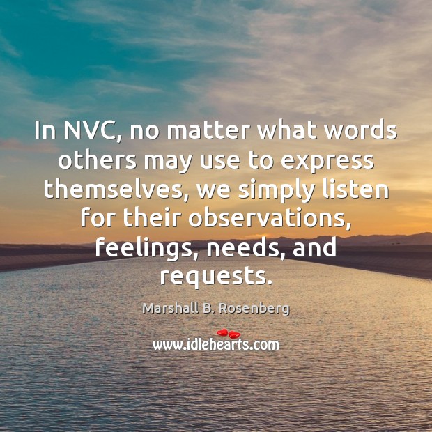 In NVC, no matter what words others may use to express themselves, Marshall B. Rosenberg Picture Quote