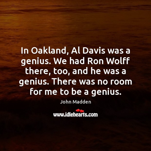 In Oakland, Al Davis was a genius. We had Ron Wolff there, Image
