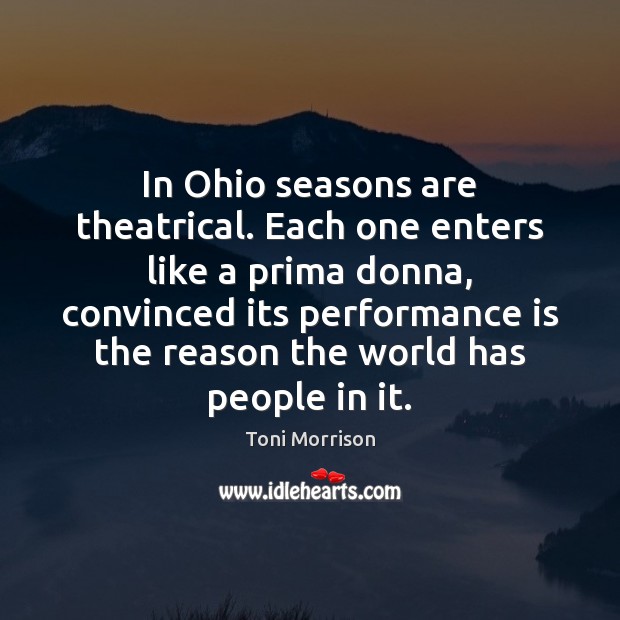 In Ohio seasons are theatrical. Each one enters like a prima donna, Performance Quotes Image