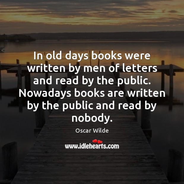 In old days books were written by men of letters and read Oscar Wilde Picture Quote
