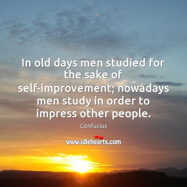 In old days men studied for the sake of self-improvement; nowadays men Confucius Picture Quote