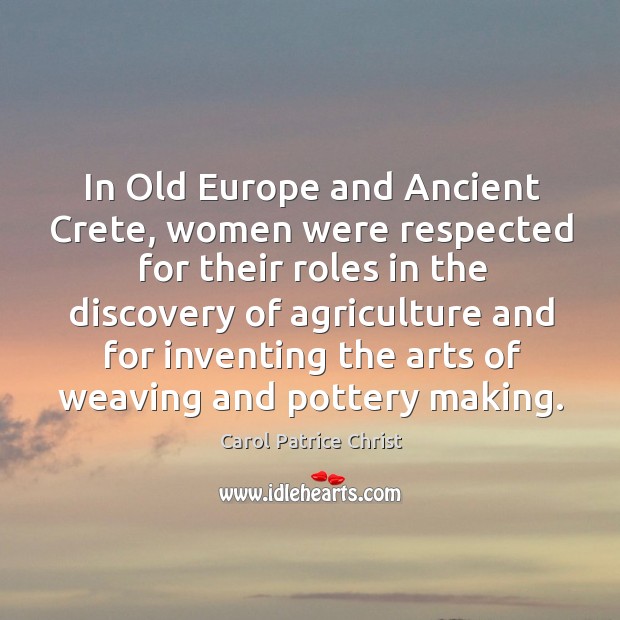 In old europe and ancient crete, women were respected for their roles in the discovery Carol Patrice Christ Picture Quote