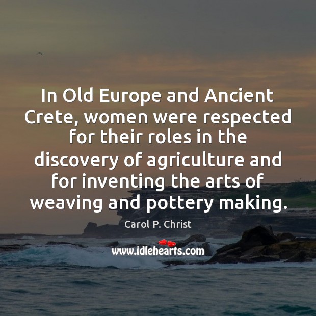 In Old Europe and Ancient Crete, women were respected for their roles Carol P. Christ Picture Quote