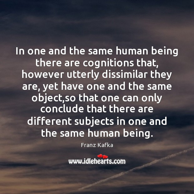 In one and the same human being there are cognitions that, however Franz Kafka Picture Quote
