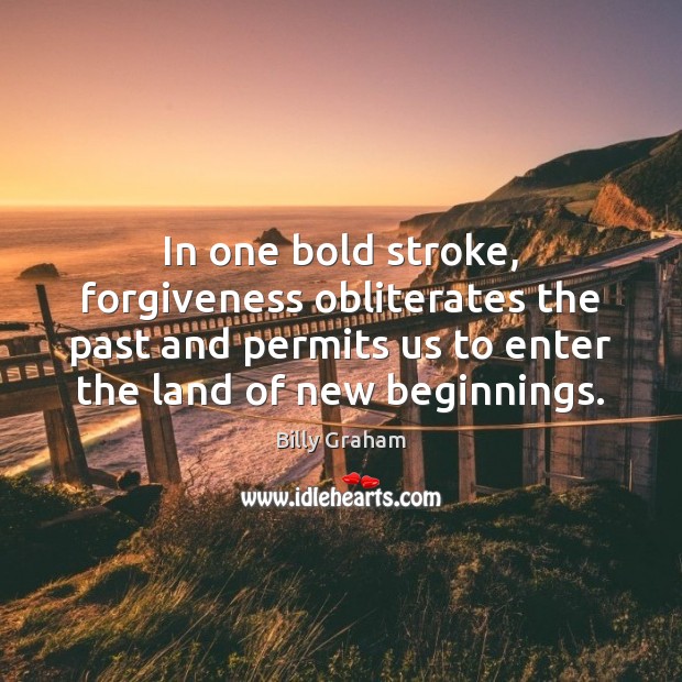 In one bold stroke, forgiveness obliterates the past and permits us to Billy Graham Picture Quote