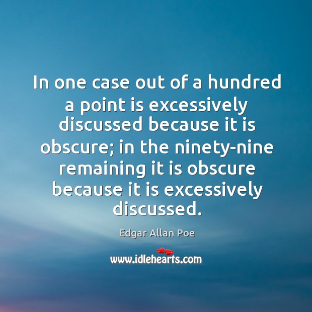 In one case out of a hundred a point is excessively discussed because it is obscure Edgar Allan Poe Picture Quote