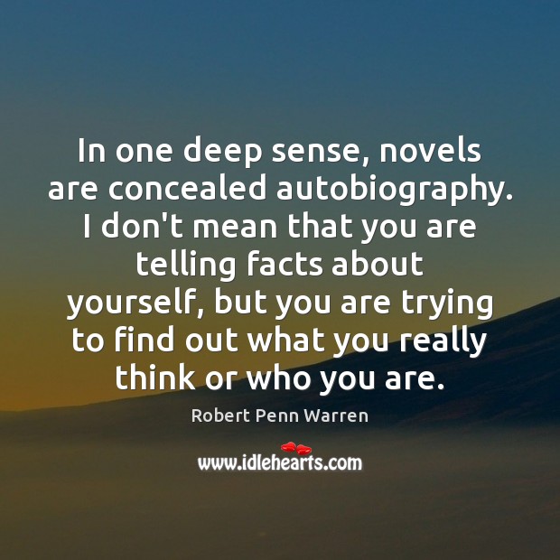In one deep sense, novels are concealed autobiography. I don’t mean that Robert Penn Warren Picture Quote