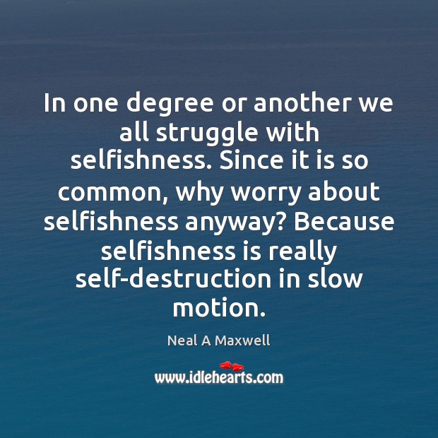 In one degree or another we all struggle with selfishness. Since it Image