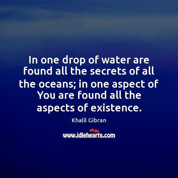 In one drop of water are found all the secrets of all 
