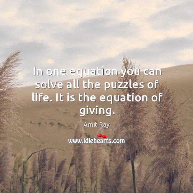 In one equation you can solve all the puzzles of life. It is the equation of giving. Amit Ray Picture Quote