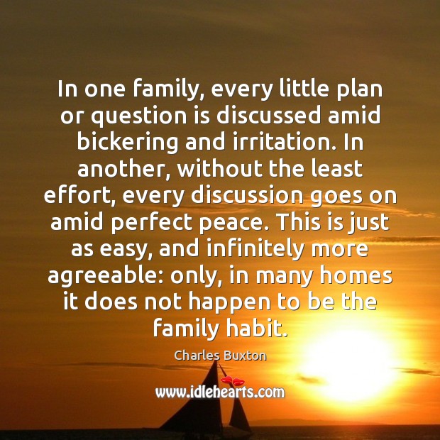 In one family, every little plan or question is discussed amid bickering Charles Buxton Picture Quote