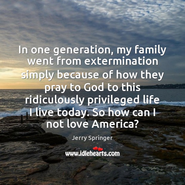 In one generation, my family went from extermination simply because of how Jerry Springer Picture Quote