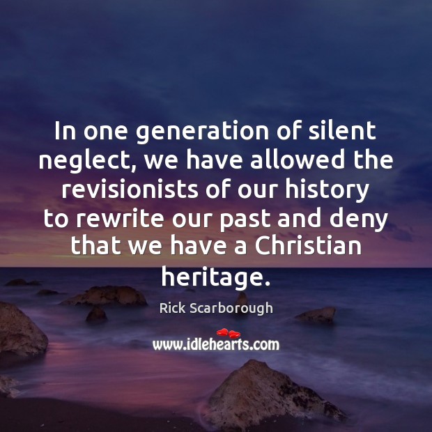 In one generation of silent neglect, we have allowed the revisionists of Image