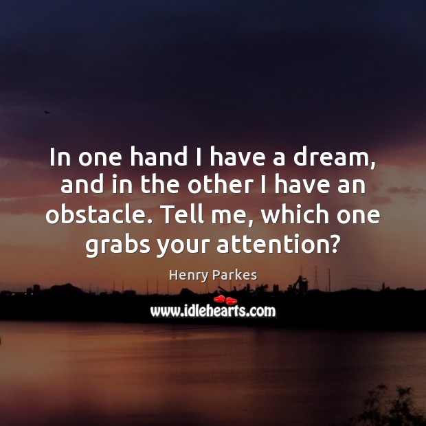 In one hand I have a dream, and in the other I Henry Parkes Picture Quote