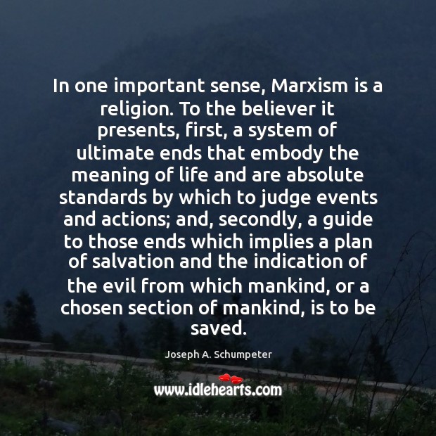In one important sense, Marxism is a religion. To the believer it Joseph A. Schumpeter Picture Quote