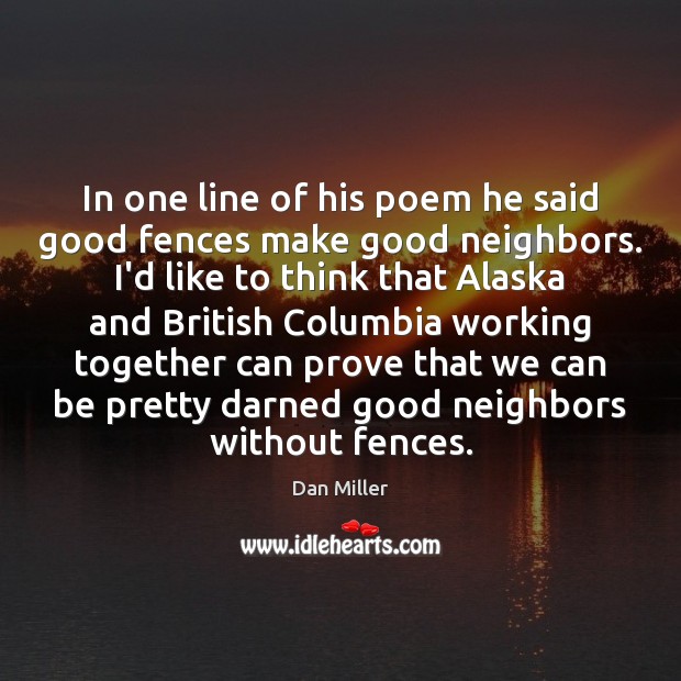 In one line of his poem he said good fences make good Dan Miller Picture Quote