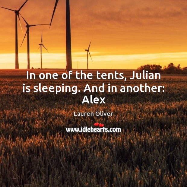 In one of the tents, Julian is sleeping. And in another: Alex Lauren Oliver Picture Quote