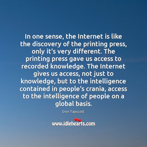 In one sense, the Internet is like the discovery of the printing Don Tapscott Picture Quote