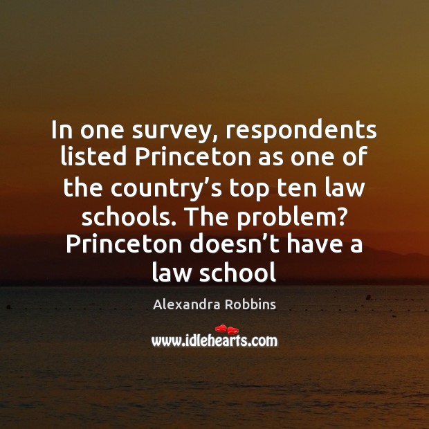 In one survey, respondents listed Princeton as one of the country’s Alexandra Robbins Picture Quote